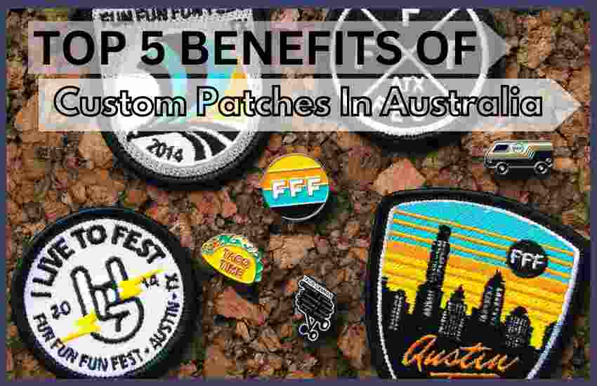 Top 5 Benefits Of Custom Patches In Australia